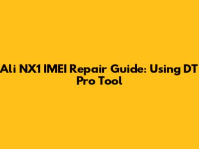 Ali NX1 IMEI Repair Guide: Using DT Pro Tool