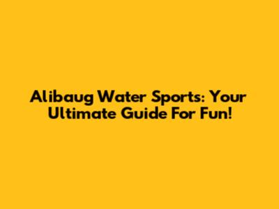 Alibaug Water Sports: Your Ultimate Guide For Fun!