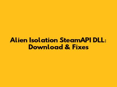 Alien Isolation SteamAPI DLL: Download & Fixes