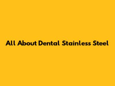 All About Dental Stainless Steel