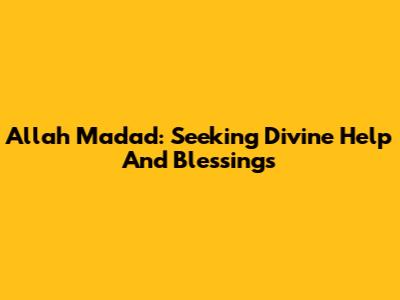 Allah Madad: Seeking Divine Help And Blessings