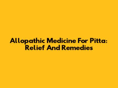 Allopathic Medicine For Pitta: Relief And Remedies