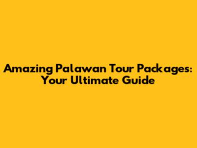 Amazing Palawan Tour Packages: Your Ultimate Guide