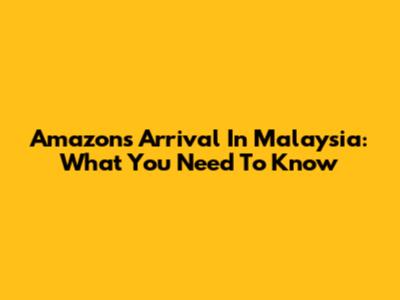 Amazon's Arrival In Malaysia: What You Need To Know