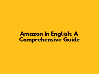 Amazon In English: A Comprehensive Guide