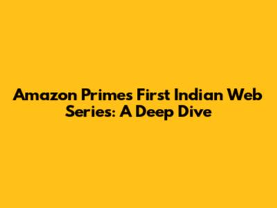 Amazon Prime's First Indian Web Series: A Deep Dive