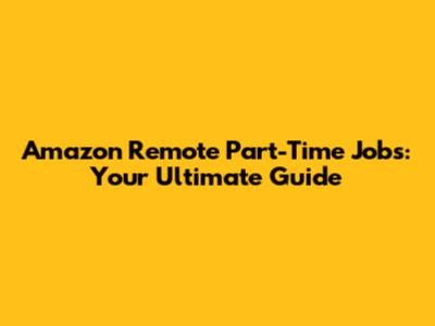 Amazon Remote Part-Time Jobs: Your Ultimate Guide