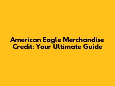 American Eagle Merchandise Credit: Your Ultimate Guide