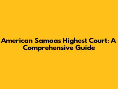 American Samoa's Highest Court: A Comprehensive Guide