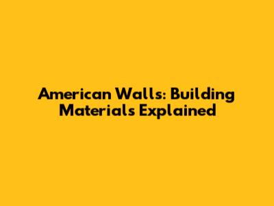 American Walls: Building Materials Explained