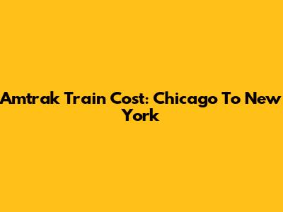 Amtrak Train Cost: Chicago To New York