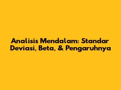 Analisis Mendalam: Standar Deviasi, Beta, & Pengaruhnya
