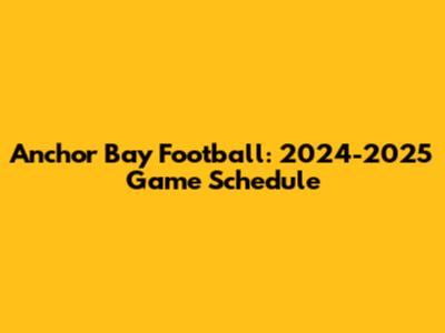 Anchor Bay Football: 2024-2025 Game Schedule