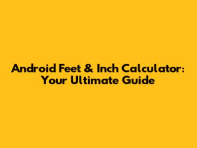 Android Feet & Inch Calculator: Your Ultimate Guide
