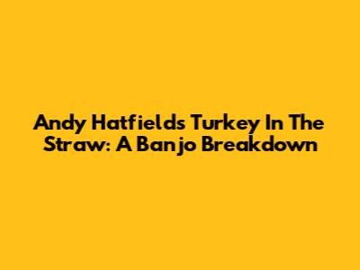 Andy Hatfield's 'Turkey In The Straw': A Banjo Breakdown