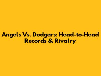 Angels Vs. Dodgers: Head-to-Head Records & Rivalry