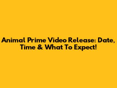 Animal Prime Video Release: Date, Time & What To Expect!