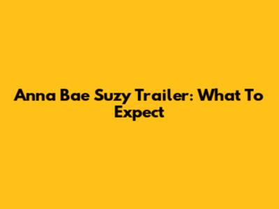 Anna Bae Suzy Trailer: What To Expect