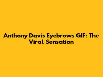 Anthony Davis Eyebrows GIF: The Viral Sensation