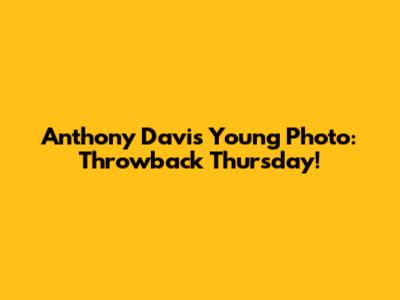 Anthony Davis Young Photo: Throwback Thursday!