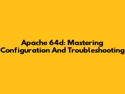 Apache 64d: Mastering Configuration And Troubleshooting