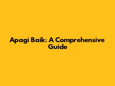 Apagi Baik: A Comprehensive Guide