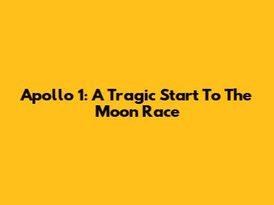 Apollo 1: A Tragic Start To The Moon Race