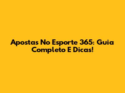 Apostas No Esporte 365: Guia Completo E Dicas!