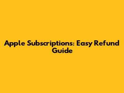 Apple Subscriptions: Easy Refund Guide