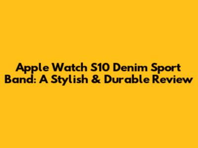 Apple Watch S10 Denim Sport Band: A Stylish & Durable Review