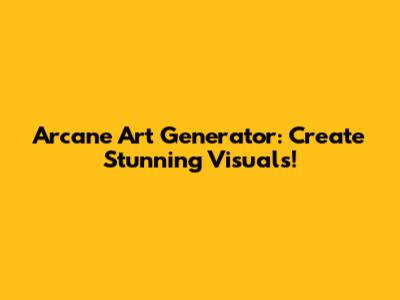 Arcane Art Generator: Create Stunning Visuals!