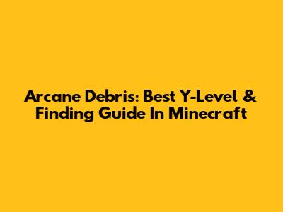 Arcane Debris: Best Y-Level & Finding Guide In Minecraft