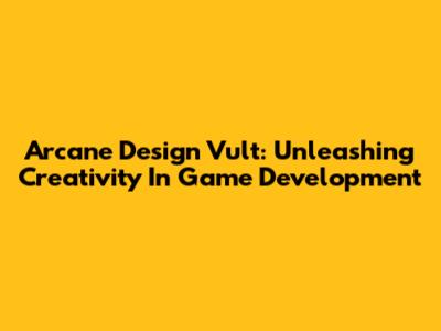 Arcane Design Vult: Unleashing Creativity In Game Development