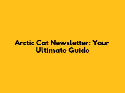 Arctic Cat Newsletter: Your Ultimate Guide