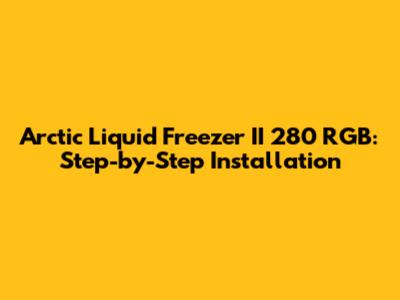 Arctic Liquid Freezer II 280 RGB: Step-by-Step Installation