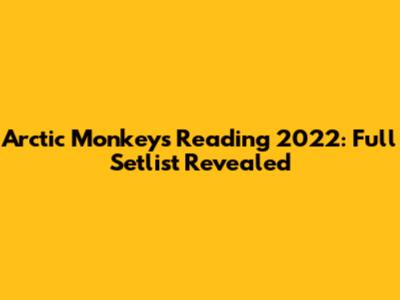 Arctic Monkeys Reading 2022: Full Setlist Revealed