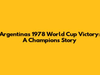 Argentina's 1978 World Cup Victory: A Champion's Story