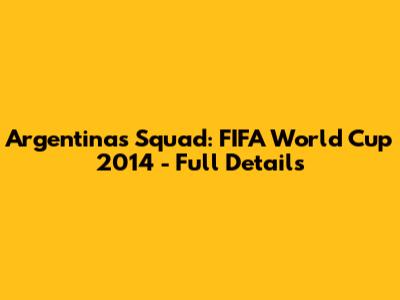 Argentina's Squad: FIFA World Cup 2014 - Full Details