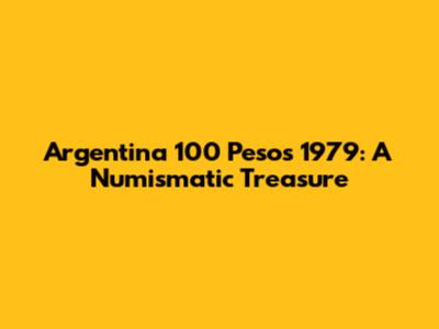 Argentina 100 Pesos 1979: A Numismatic Treasure