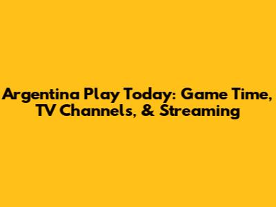 Argentina Play Today: Game Time, TV Channels, & Streaming