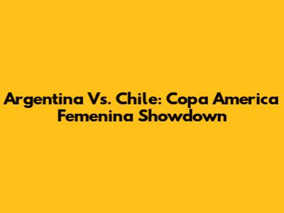 Argentina Vs. Chile: Copa America Femenina Showdown