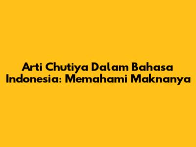 Arti "Chutiya" Dalam Bahasa Indonesia: Memahami Maknanya