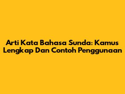 Arti Kata Bahasa Sunda: Kamus Lengkap Dan Contoh Penggunaan