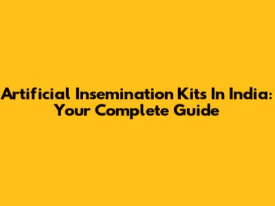 Artificial Insemination Kits In India: Your Complete Guide
