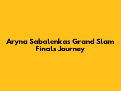 Aryna Sabalenka's Grand Slam Finals Journey