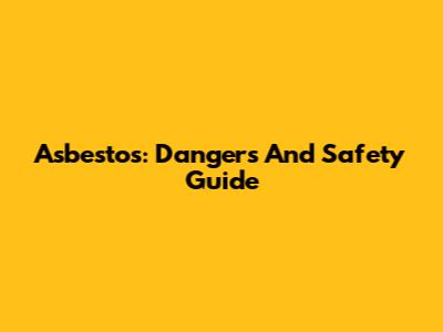 Asbestos: Dangers And Safety Guide