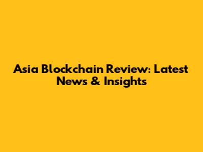 Asia Blockchain Review: Latest News & Insights