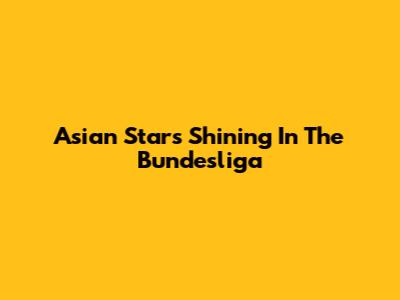 Asian Stars Shining In The Bundesliga