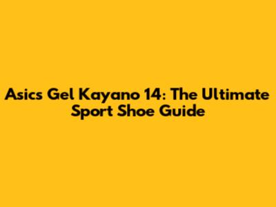 Asics Gel Kayano 14: The Ultimate Sport Shoe Guide