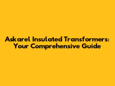 Askarel Insulated Transformers: Your Comprehensive Guide